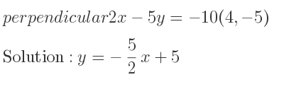 The perpendicular 2x-5y=-10(4,-5) is y=-5/2 x+5